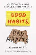 Good Habits, Bad Habits: The Science of Making Positive Changes That Stick by Wendy Wood book cover