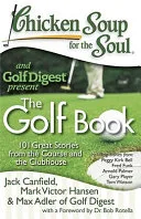 Chicken Soup For The Soul And Golf Digest Present The Golf Book 101 Great Stories From The Course And The Clubhouse by Jack Canfield book cover