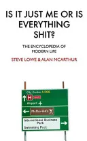 Is It Just Me or Is Everything Shit? by Steve Lowe, Alan McArthur book cover