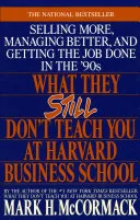 What They Still Don't Teach You At Harvard Business School: Selling More, Managing Better, and Getting the Job by Mark H. McCormack book cover