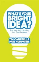 Whats Your Bright Idea The Journey To Starting Your Own Business by Tim Campbell book cover