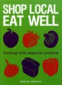 Shop Local Eat Well Cooking With Seasonal Produce by Kathryn Hawkins book cover