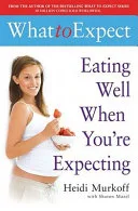 What To Expect Eating Well When Youre Expecting by Sharon Mazel book cover