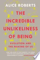 The Incredible Unlikeliness Of Being by Alice Roberts book cover