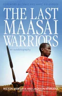 Last Maasai Warriors by Jackson Ntirkana, Wilson Meikuaya, Susan McClelland, Craig Kielburger, Marc Kielburger book cover