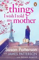Things I Wish I Told My Mother by Susan Patterson, James Patterson book cover