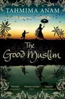 The Good Muslim by Tahmima Anam by Tahmima Anam, Tahmima Anam book cover