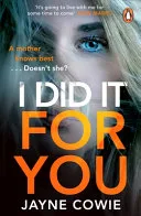 I Did It for You by Jayne Cowie book cover
