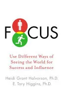 Focus: Use Different Ways of Seeing the World for Success and Influence by Heidi Grant Halvorson, E. Tory Higgins Ph.D. book cover