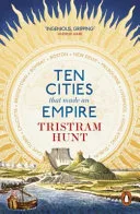 Ten cities that made an empire by Tristram Hunt book cover
