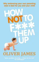 How Not to F Them Up by Oliver James book cover