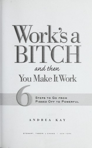Work's a bitch and then you make it work by Andrea Kay book cover