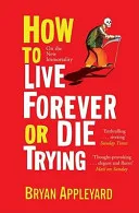 How to Live Forever or Die Trying by Bryan Appleyard book cover