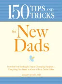 150 Tips And Tricks For New Dads From The First Feeding To Diaperchanging Disasters Everything You Need To Know To Be A Great Father by Vincent Iannelli book cover